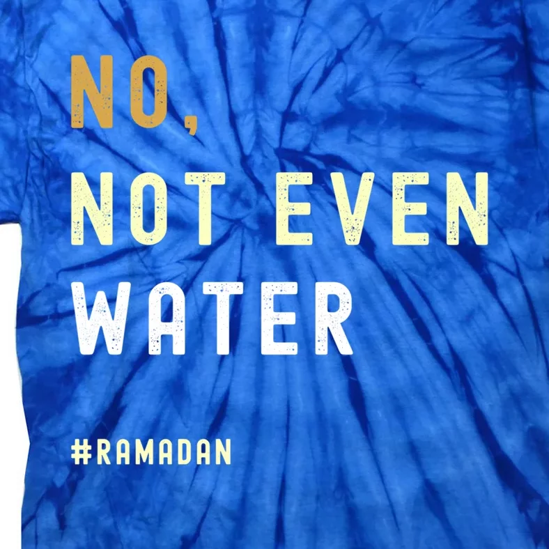 No Not Even Water Funny Muslim Ramadan Gift Tie-Dye T-Shirt