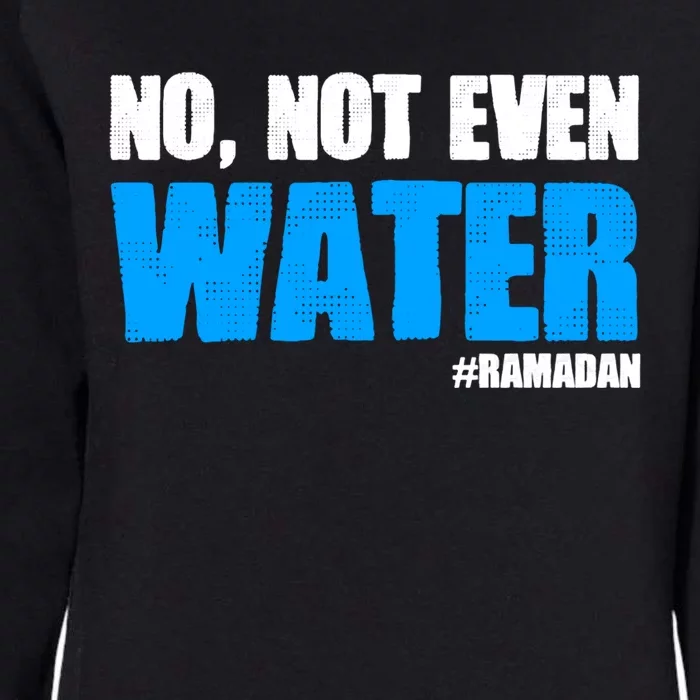 No Not Even Water Islam Muslim Ramadan Gift Womens California Wash Sweatshirt