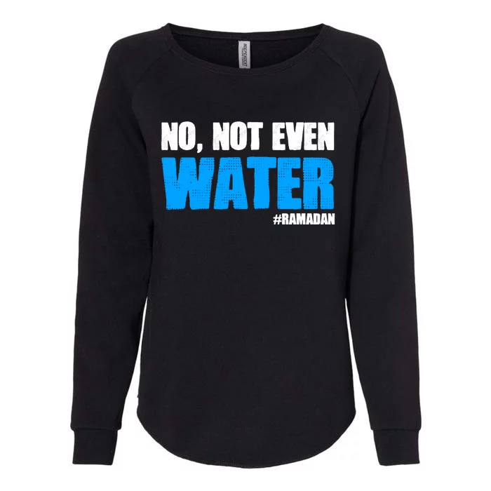 No Not Even Water Islam Muslim Ramadan Gift Womens California Wash Sweatshirt