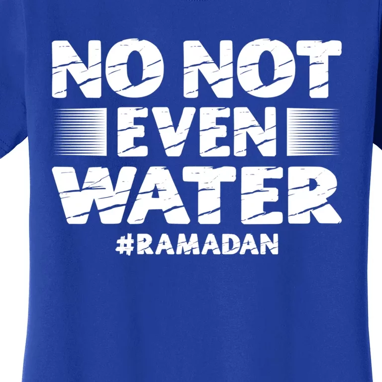 No Not Even Water Islamic Islam Muslim Ramadan Funny Gift Women's T-Shirt