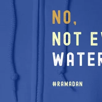 No Not Even Water Funny Muslim Ramadan Gift Full Zip Hoodie