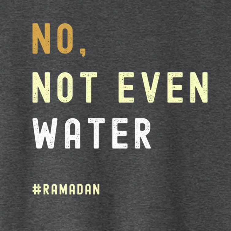 No Not Even Water Funny Muslim Ramadan Gift Women's Crop Top Tee