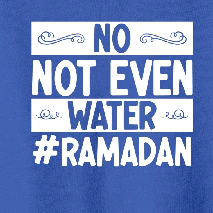 No Not Even Water Muslim Fasting Arabian Islamic Celebration Gift Toddler T-Shirt