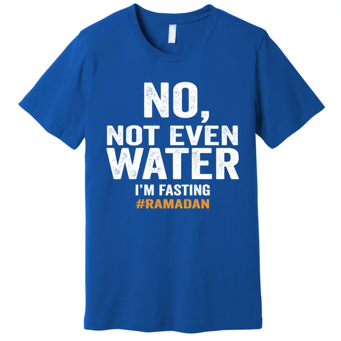 No Not Even Water Im Fasting Ramadan Karem Muslim Holidays Funny Gift Premium T-Shirt