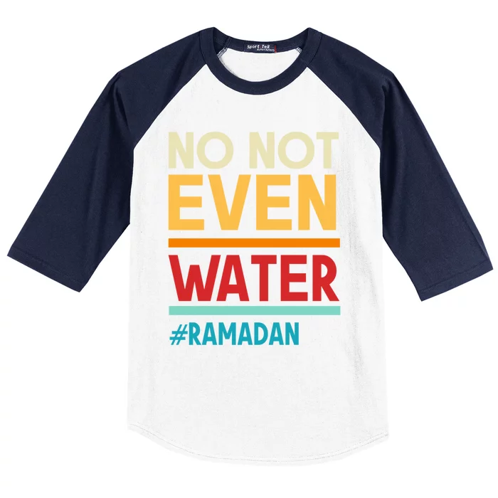 No Not Even Water Muslim Fasting Ramadan Mubarak Islamic Gift Baseball Sleeve Shirt