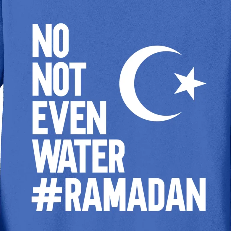 No Not Even Water Ramadan Funny Gift Kids Long Sleeve Shirt