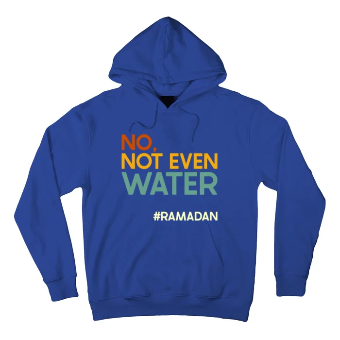 No Not Even Water Ramadan Fasting Muslim Ramadan Kareem 2022 Gift Hoodie