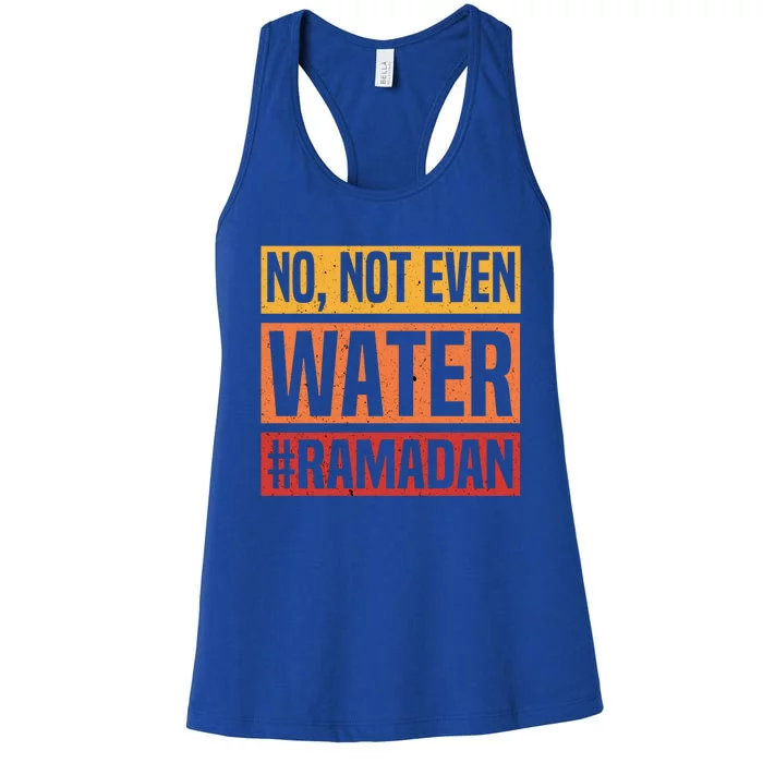 No Not Even Water Ramadan Mubarak Fasting Muslim Eid Islamic Gift Women's Racerback Tank