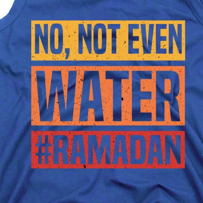 No Not Even Water Ramadan Mubarak Fasting Muslim Eid Islamic Gift Tank Top