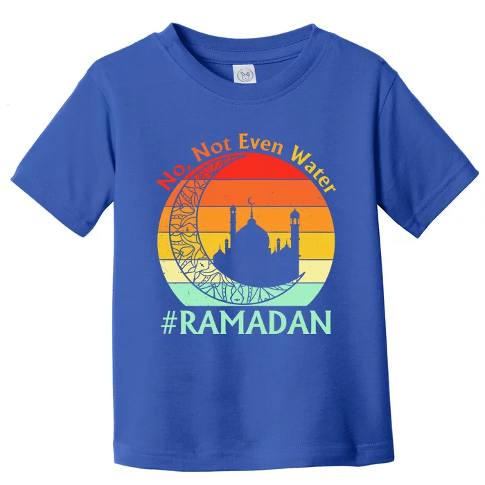 No Not Even Water Ramadan Kareem Fasting Muslim Gift Toddler T-Shirt