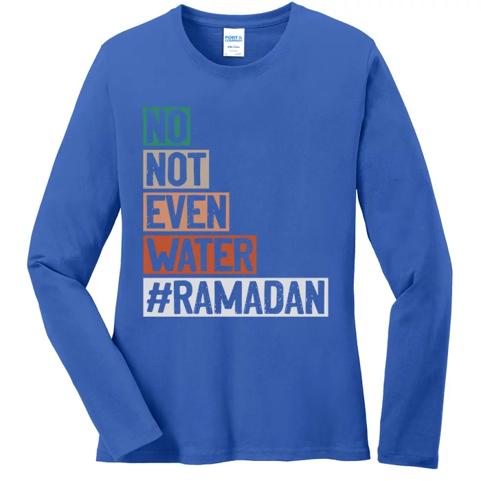 No Not Even Water Ramadan Kareem Mubarak Fasting Muslim Meaningful Gift Ladies Long Sleeve Shirt