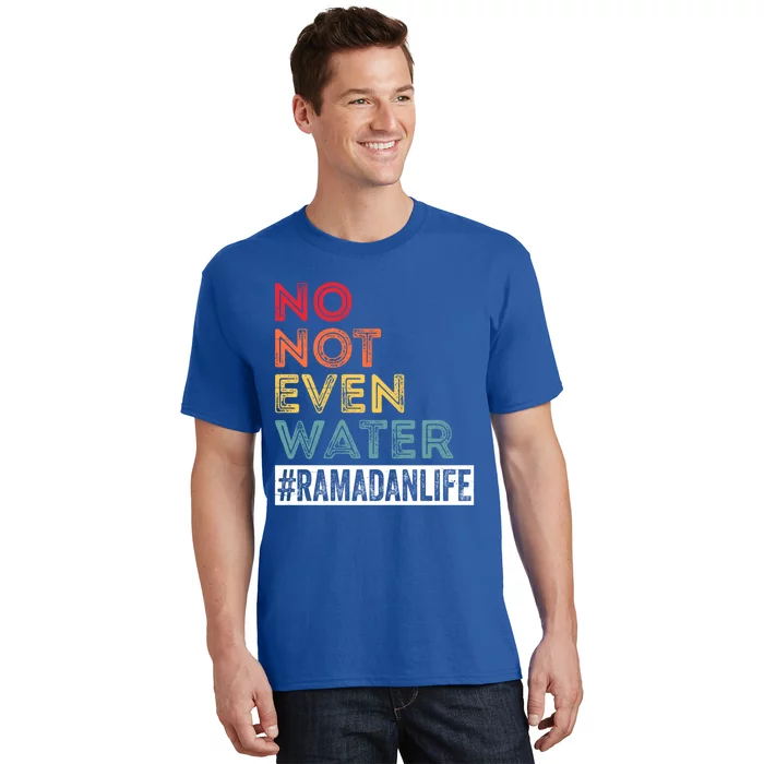 No Not Even Water Ramadan Life Ramadan Kareem 2022 Gift T-Shirt