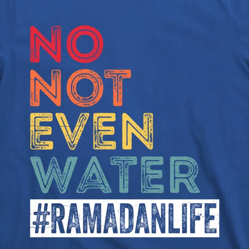 No Not Even Water Ramadan Life Ramadan Kareem 2022 Gift T-Shirt