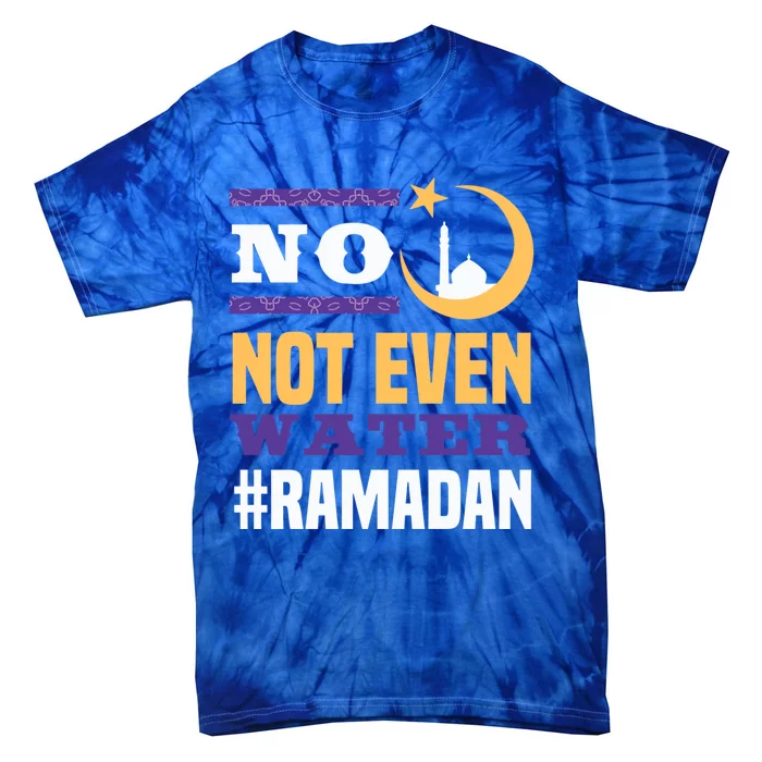 No Not Even Water Ramadan Mubarak Gift Tie-Dye T-Shirt