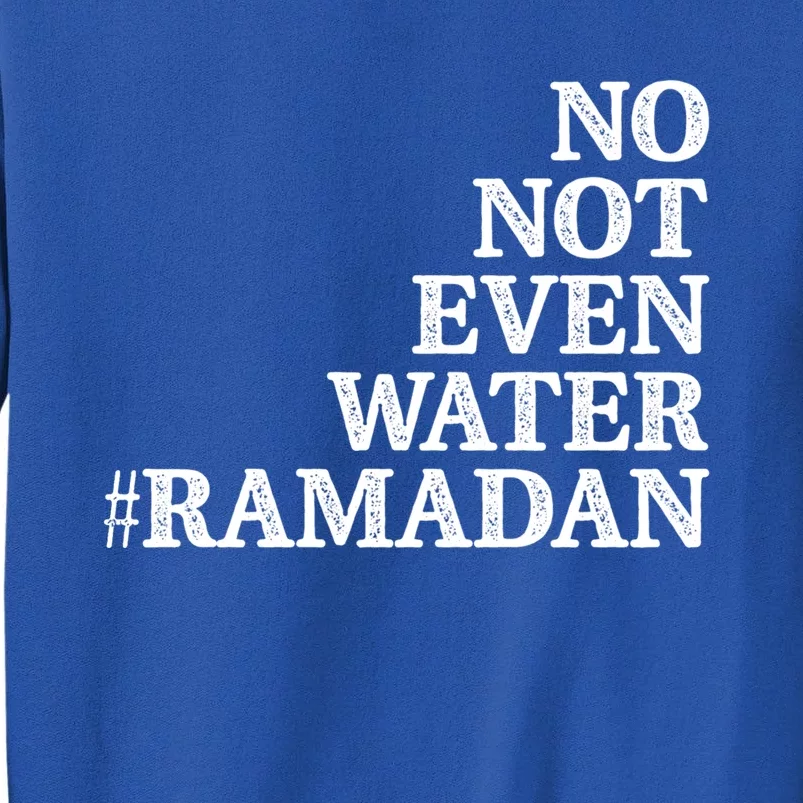 No Not Even Water Ramadan Gift Tall Sweatshirt