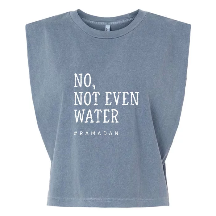 No Not Even Water #Ramadan Gift Ramadan Mubarak Garment-Dyed Women's Muscle Tee