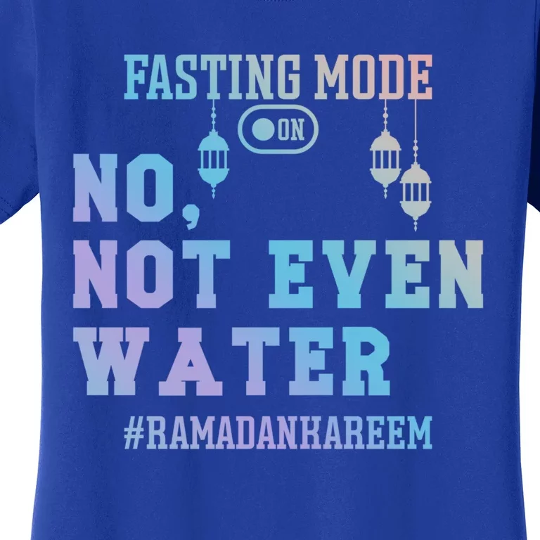 No Not Even Water Fasting Mode On Muslims Ramadan Gift Women's T-Shirt