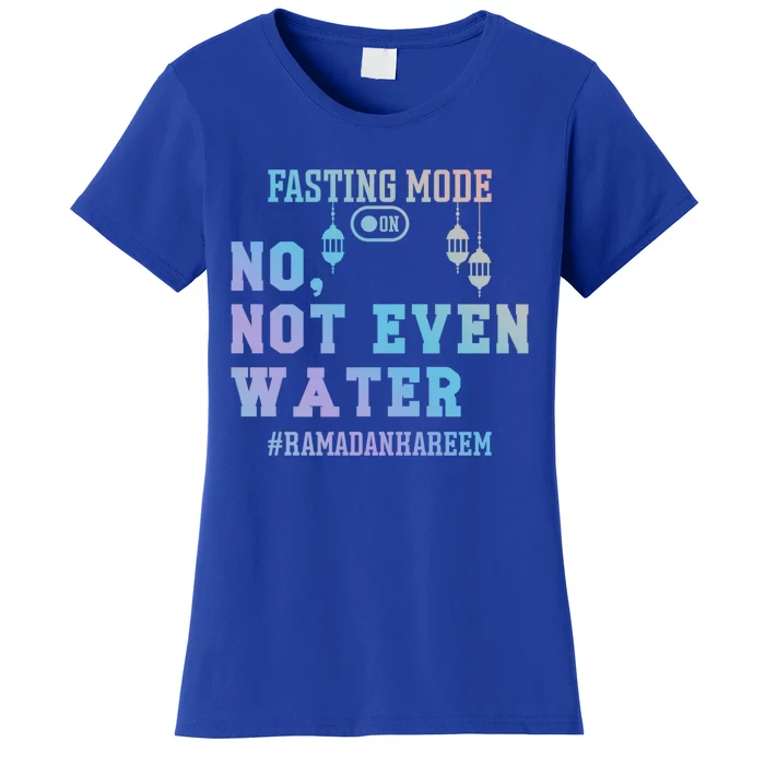 No Not Even Water Fasting Mode On Muslims Ramadan Gift Women's T-Shirt