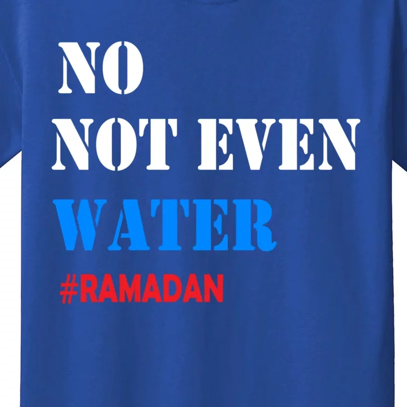 No Not Even Water #Ramadan Gift Kids T-Shirt