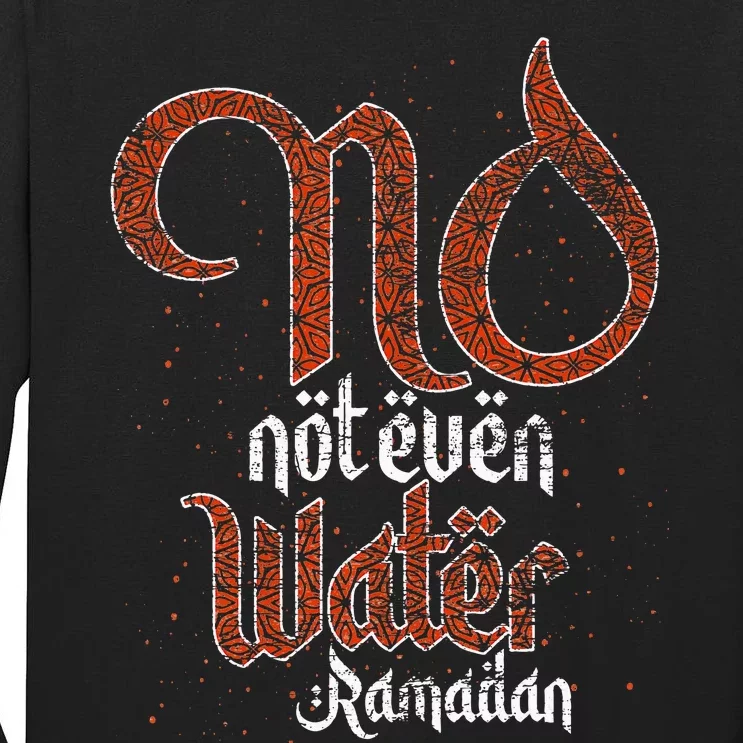 No Not Even Water Ramadan Fasting Muslim Islam Ramadan Tall Long Sleeve T-Shirt