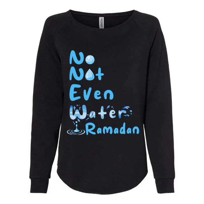 No Not Even Water Ramadan Fasting Muslim Ramadan Kareem Womens California Wash Sweatshirt