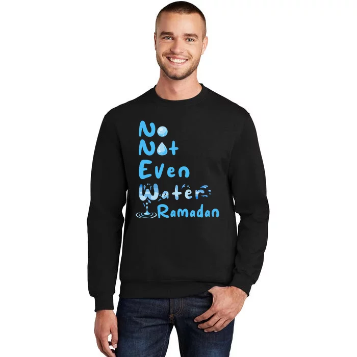 No Not Even Water Ramadan Fasting Muslim Ramadan Kareem Tall Sweatshirt