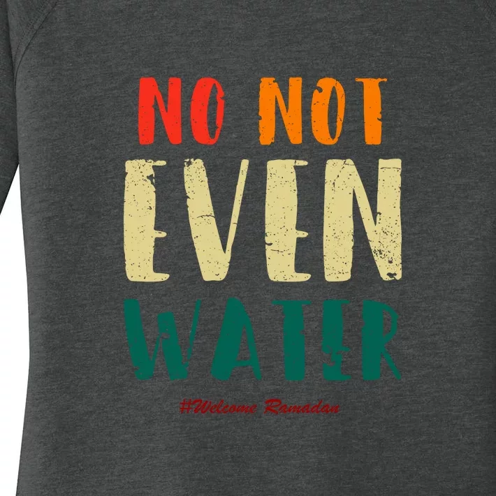 No Not Even Water Ramadan Vinatge Funny Gift For Ramadan Mubarak Women's Perfect Tri Tunic Long Sleeve Shirt