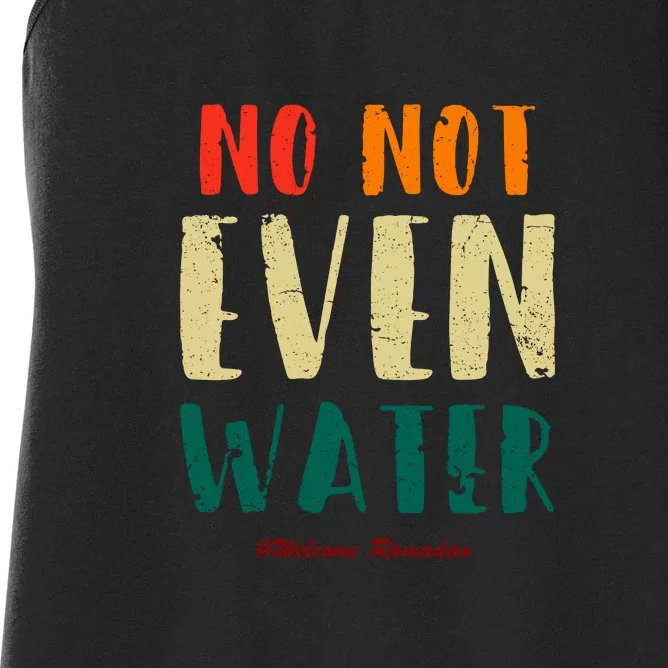 No Not Even Water Ramadan Vinatge Funny Gift For Ramadan Mubarak Women's Racerback Tank