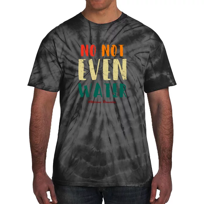 No Not Even Water Ramadan Vinatge Funny Gift For Ramadan Mubarak Tie-Dye T-Shirt