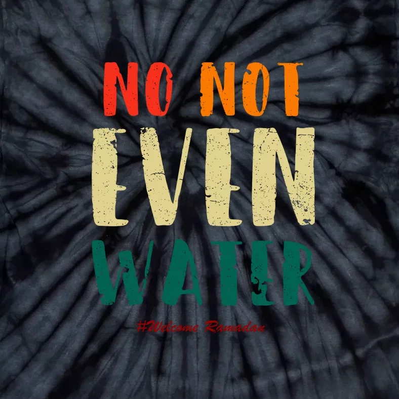 No Not Even Water Ramadan Vinatge Funny Gift For Ramadan Mubarak Tie-Dye T-Shirt