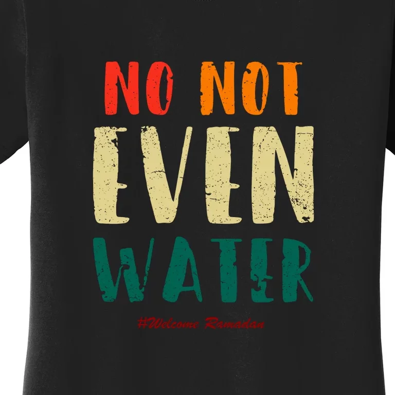 No Not Even Water Ramadan Vinatge Funny Gift For Ramadan Mubarak Women's T-Shirt