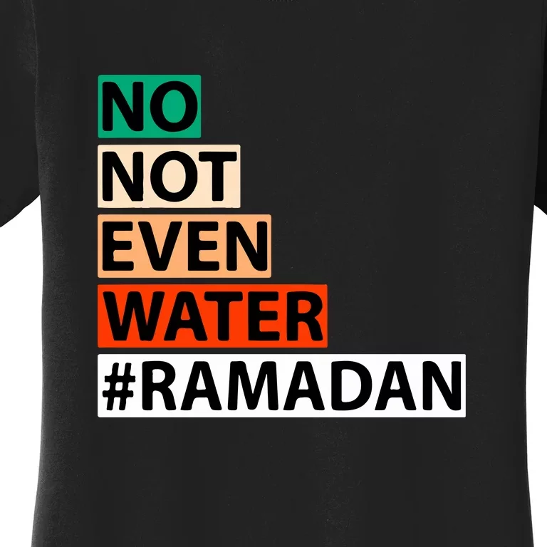 No Not Even Water Ramadan Kareem Islamic Fasting Gift For Ramadan Mubarak Women's T-Shirt