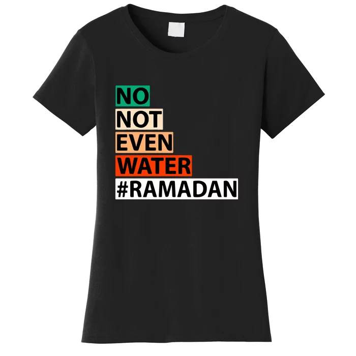 No Not Even Water Ramadan Kareem Islamic Fasting Gift For Ramadan Mubarak Women's T-Shirt