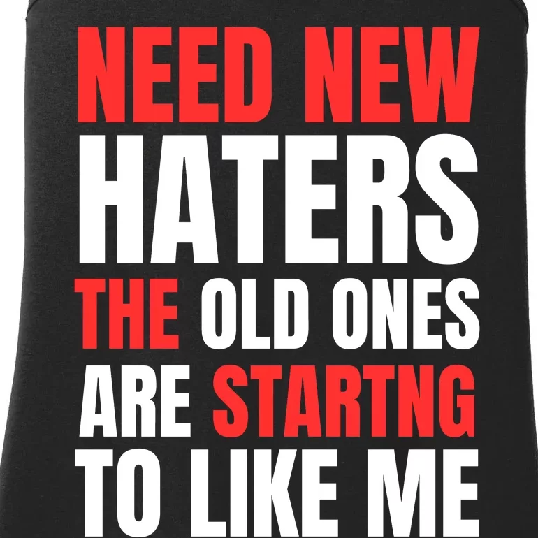 Need New Haters The Old Ones Are Starting To Like Me Funny Quote Ladies Essential Tank