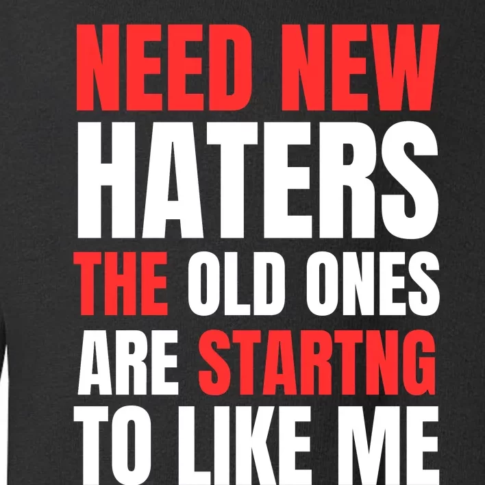 Need New Haters The Old Ones Are Starting To Like Me Funny Quote Toddler Sweatshirt