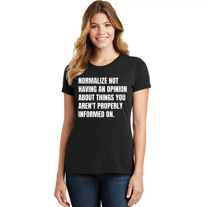 Normalize Not Having An Opinion About Things You Arent Properly Informed On Women's T-Shirt