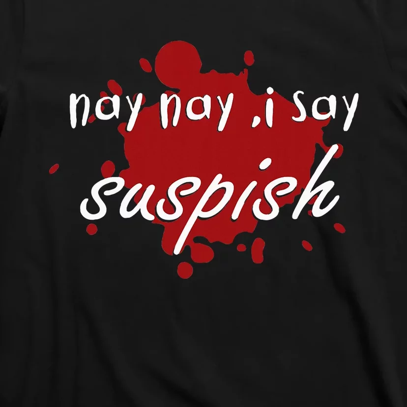 Nay Nay I Say Suspish On Red Blood T-Shirt