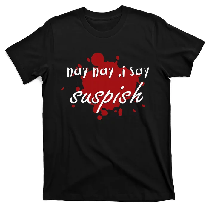 Nay Nay I Say Suspish On Red Blood T-Shirt