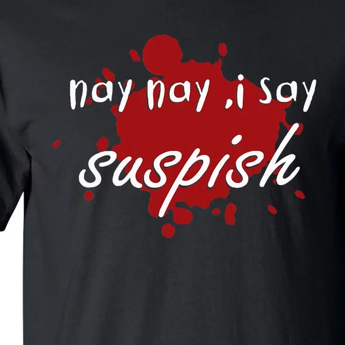 Nay Nay I Say Suspish On Red Blood Tall T-Shirt