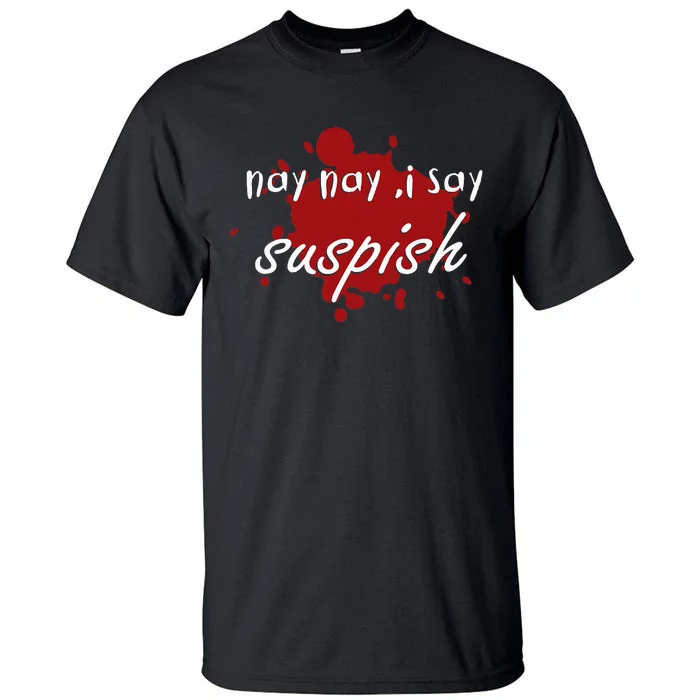 Nay Nay I Say Suspish On Red Blood Tall T-Shirt