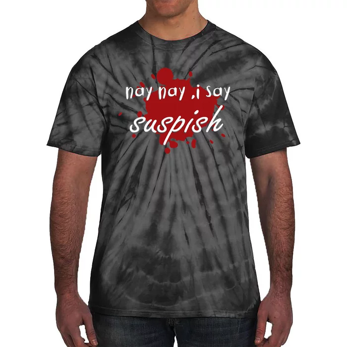 Nay Nay I Say Suspish On Red Blood Tie-Dye T-Shirt