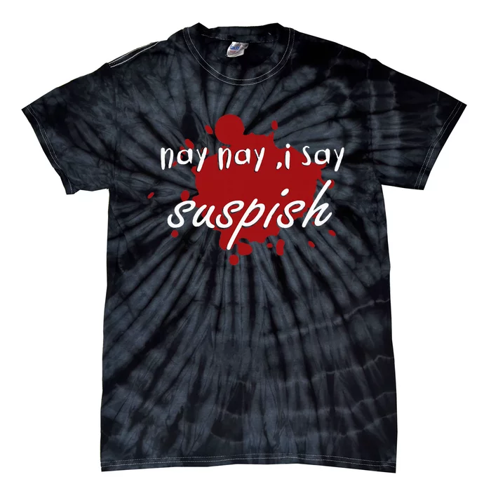 Nay Nay I Say Suspish On Red Blood Tie-Dye T-Shirt