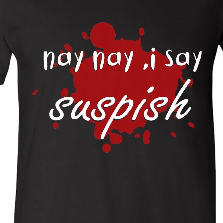 Nay Nay I Say Suspish On Red Blood V-Neck T-Shirt