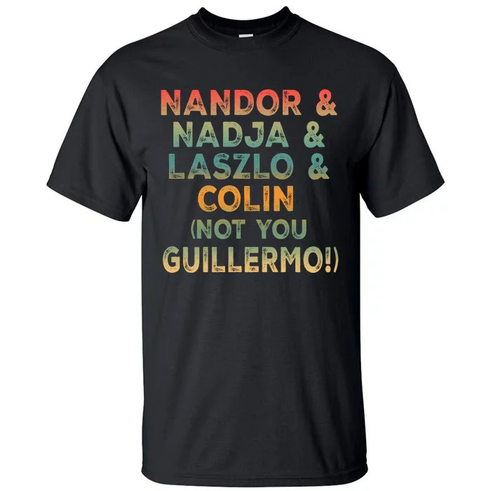 Nandor Nadja Laszlo Colin But Not You Guillermo Tall T-Shirt