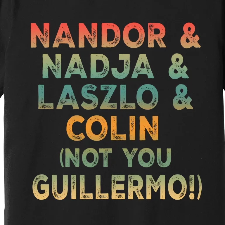 Nandor Nadja Laszlo Colin But Not You Guillermo Premium T-Shirt