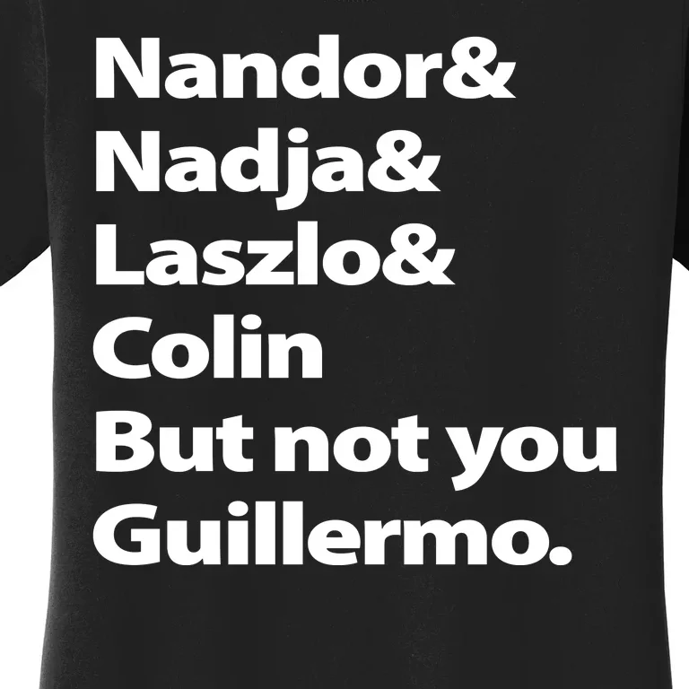 Nandor Nadja Laszlo Colin But Not You Guillermo Women's T-Shirt