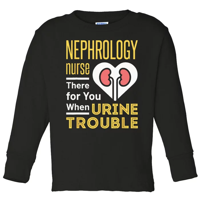 Nephrology Nurse Nursing Dialysis Funny When Urine Trouble Toddler Long Sleeve Shirt