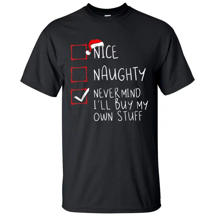 Nice Naughty Never Mind I'll Buy My Own Stuff Christmas List Tall T-Shirt