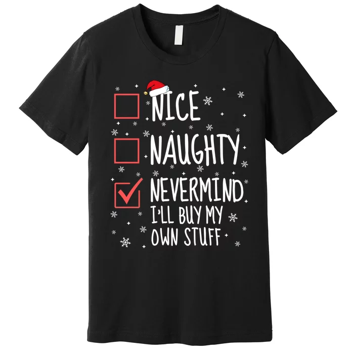 Nice Naughty Nevermind ILl Buy My Own Stuff Christmas List Premium T-Shirt