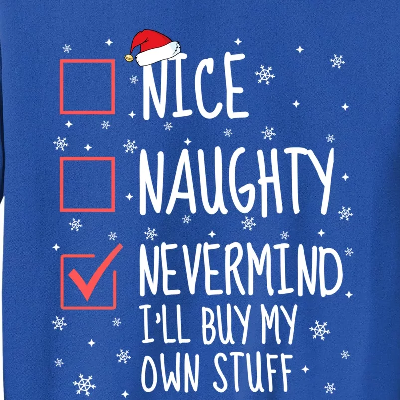 Nice Naughty Nevermind ILl Buy My Own Stuff Christmas List Gift Tall Sweatshirt